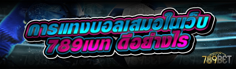การแทงบอลเสมอในเว็บ 789เบท ดีอย่างไร